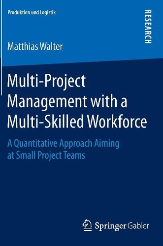 Multi-Project Management with a Multi-Skilled Workforce: A Quantitative Approach Aiming at Small Project Teams(Produktion und Logistik)