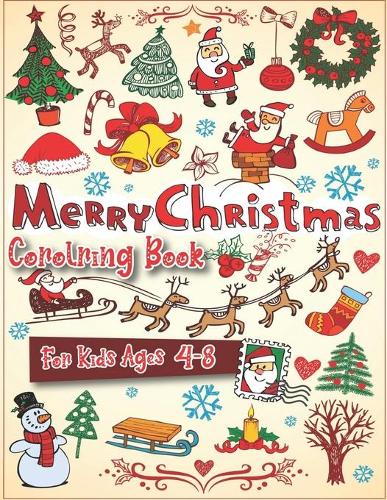 Merry Christmas Coloring Book For Kids Ages 4-8: 40 Christmas Coloring Pages Including Santa, Christmas Trees, Reindeer, Snowman Rabbit etc. for Kids And Childrens