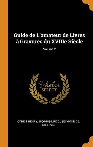 Guide de l'Amateur de Livres À Gravures Du Xviiie Siècle; Volume 2