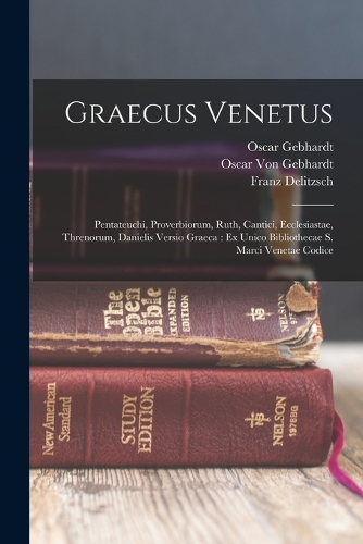 Graecus Venetus: Pentateuchi, Proverbiorum, Ruth, Cantici, Ecclesiastae, Threnorum, Danielis Versio Graeca: Ex Unico Bibliothecae S. Marci Venetae Codice