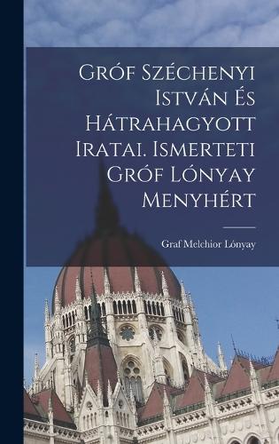 Gróf Széchenyi István és hátrahagyott iratai. Ismerteti gróf Lónyay Menyhért