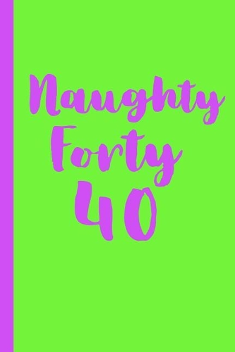Naughty forty - 40: Lined Neon Notebook, Journal, party planner 40th birthday gift for friends and family - More useful than a card