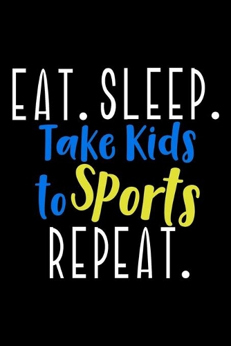 Eat. Sleep. Take kids to sports. Repeat.
