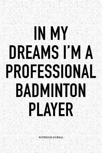 In My Dreams I'm a Professional Badminton Player