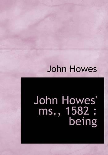 John Howes' MS., 1582: Being