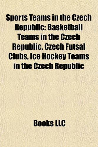 Sports Teams in the Czech Republic: Basketball Teams in the Czech Republic, Czech Futsal Clubs, Ice Hockey Teams in the Czech Republic(English)