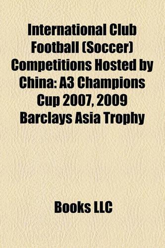 International Club Football (Soccer) Competitions Hosted by China: A3 Champions Cup 2007, 2009 Barclays Asia Trophy