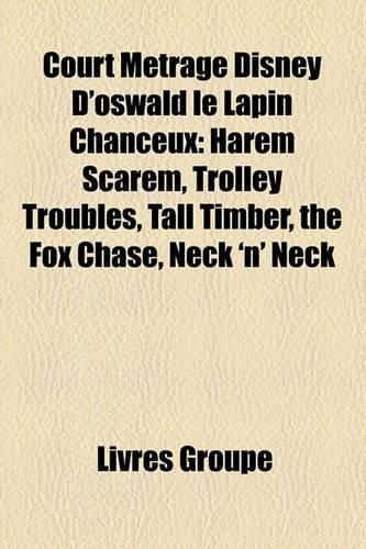 Court Metrage Disney D'Oswald Le Lapin Chanceux: Harem Scarem, Trolley Troubles, Tall Timber, the Fox Chase, Neck 'n' Neck(French)