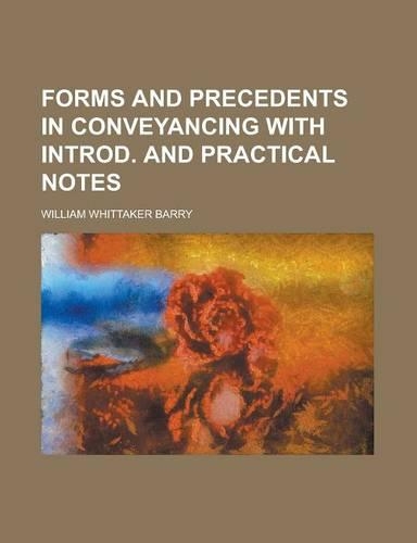 Forms and Precedents in Conveyancing with Introd. and Practical Notes