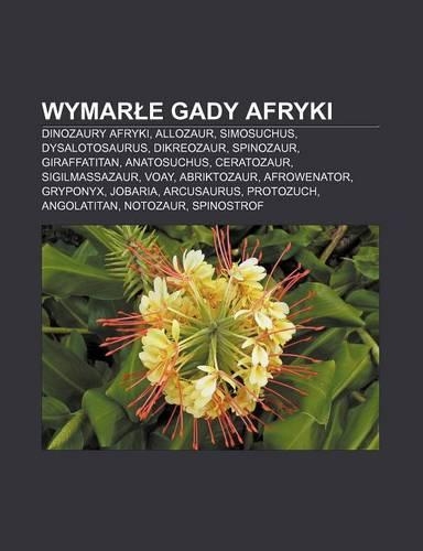 Wymar E Gady Afryki: Dinozaury Afryki, Allozaur, Simosuchus, Dysalotosaurus, Dikreozaur, Spinozaur, Giraffatitan, Anatosuchus, Ceratozaur(Polish)