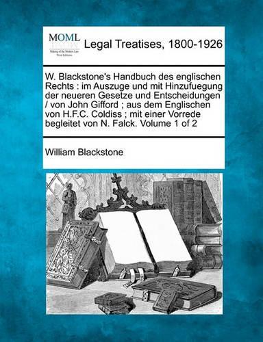 W. Blackstone's Handbuch Des Englischen Rechts: Im Auszuge Und Mit Hinzufuegung Der Neueren Gesetze Und Entscheidungen / Von John Gifford; Aus Dem Englischen Von H.F.C. Coldiss; Mit Einer Vorrede (German)