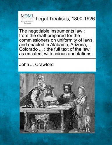 The Negotiable Instruments Law: From the Draft Prepared for the Commissioners on Uniformity of Laws, and Enacted in Alabama, Arizona, Colorado ...: The Full Text of the Law as Enca(English)