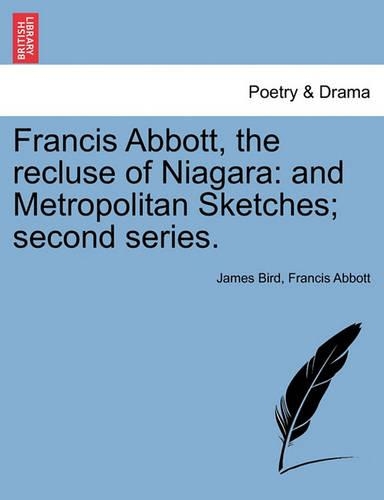 Francis Abbott, the Recluse of Niagara: And Metropolitan Sketches; Second Series.(English)