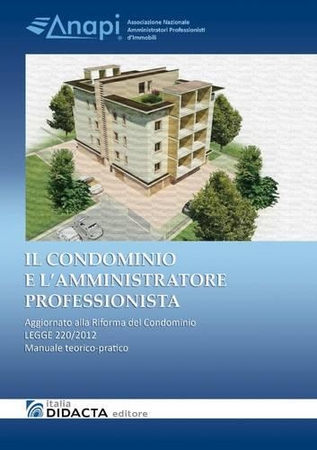 IL CONDOMINIO E L'AMMINISTRATORE PROFESSIONISTA. Aggiornato alla Riforma del Condominio - LEGGE 220/2012