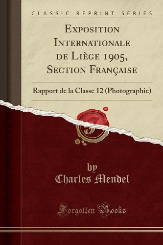 Exposition Internationale de Liège 1905, Section Française: Rapport de la Classe 12 (Photographie) (Classic Reprint)