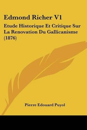 Edmond Richer V1: Etude Historique Et Critique Sur La Renovation Du Gallicanisme (1876)(English)