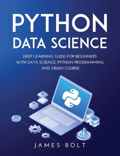 Python Data Science: Deep Learning Guide for Beginners with Data Science. Python Programming and Crush Course