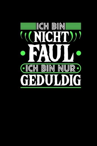 Ich Bin Nicht Faul Ich Bin Nur Geduldig