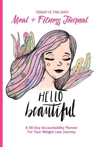 Today Is The Day! Meal + Fitness Journal A 90-Day Accountability Planner For Your Weight Loss Journey
