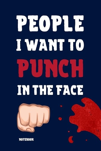 People I Want To Punch In The Face Notebook