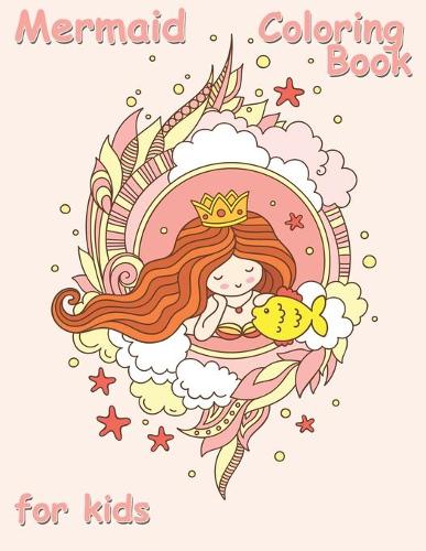 Mermaid Coloring Book for Kids: A Cute Creative Children's Colouring, Kids Workbook Game For Learning and Coloring