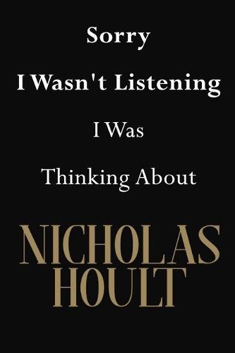 Sorry I Wasn't Listening I Was Thinking About Nicholas Hoult