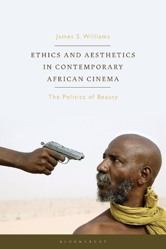 Ethics and Aesthetics in Contemporary African Cinema: The Politics of Beauty(World Cinema)