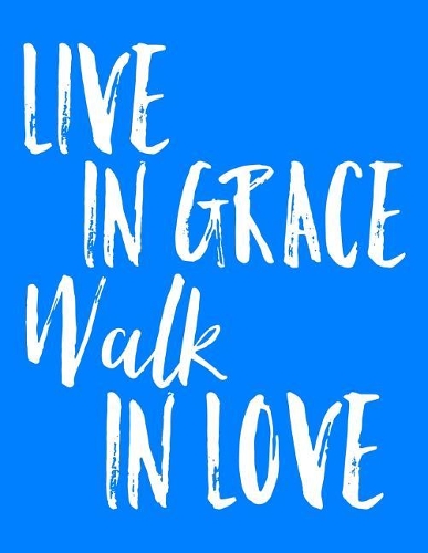 Live in Grace Walk in Love
