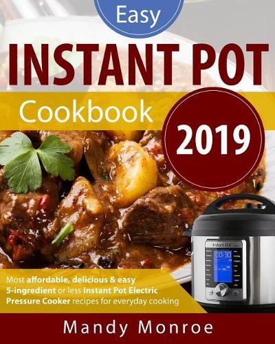 Instant Pot Cookbook 2019: 5-Ingredient Quick & Easy Instant Pot Pressure Cooker Recipes for Healthy & Wholesome Cooking