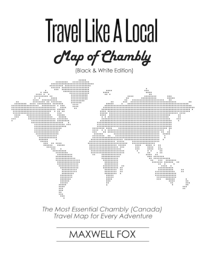 Travel Like a Local - Map of Chambly (Canada) (Black and White Edition): The Most Essential Chambly (Canada) Travel Map for Every Adventure