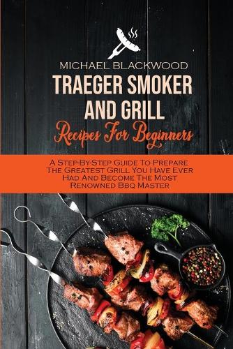 Traeger Smoker And Grill Recipes For Beginners