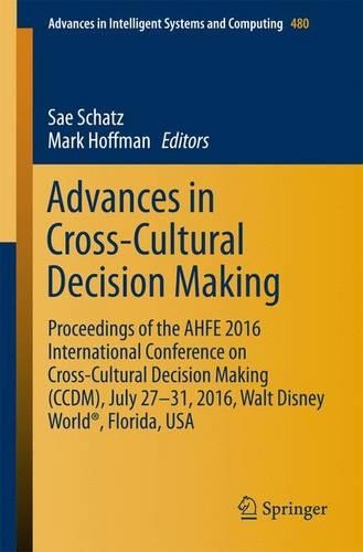 Advances in Cross-Cultural Decision Making: Proceedings of the Ahfe 2016 International Conference on Cross-Cultural Decision Making (CCDM), July 27-31,2016, Walt Disney World(r), Florida, USA(Advances in Intelligent Systems and Computing)
