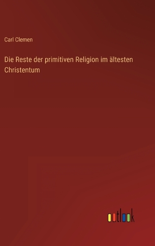 Die Reste der primitiven Religion im ältesten Christentum
