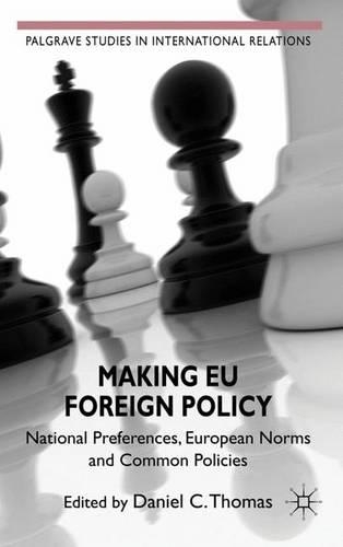 Making EU Foreign Policy: National Preferences, European Norms and Common Policies(Palgrave Studies in International Relations)