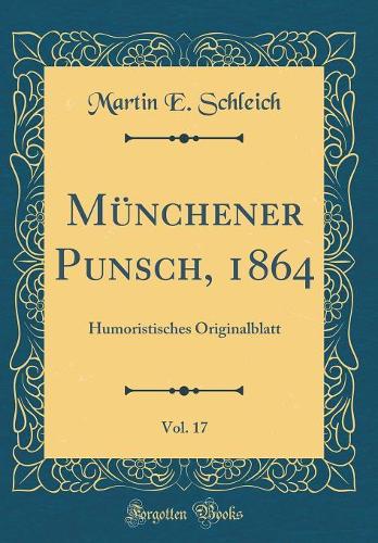 Münchener Punsch, 1864, Vol. 17: Humoristisches Originalblatt (Classic Reprint)