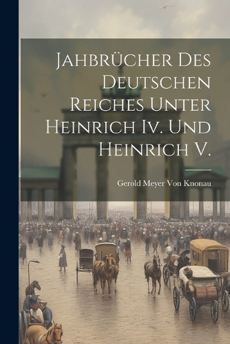 Jahbrücher Des Deutschen Reiches Unter Heinrich Iv. Und Heinrich V.