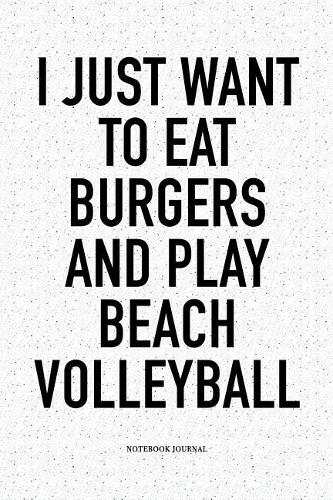 I Just Want to Eat Burgers and Play Beach Volleyball