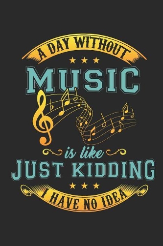 A Day Without Music Is Like ... Just Kidding I Have No Idea!
