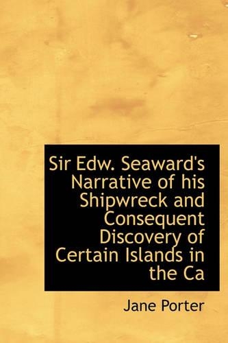 Sir Edw. Seaward's Narrative of His Shipwreck and Consequent Discovery of Certain Islands in the CA: (English)