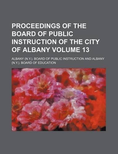 Proceedings of the Board of Public Instruction of the City of Albany Volume 13: (English)