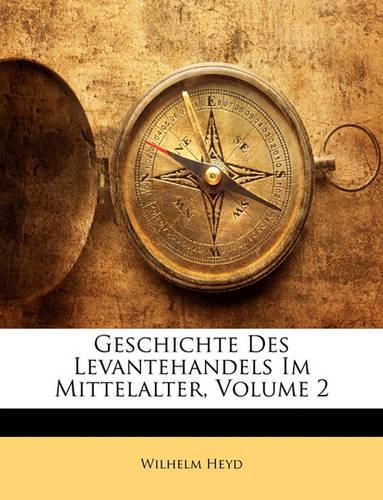 Geschichte Des Levantehandels Im Mittelalter, Volume 2