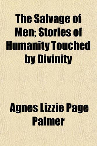 The Salvage of Men; Stories of Humanity Touched by Divinity: (English)