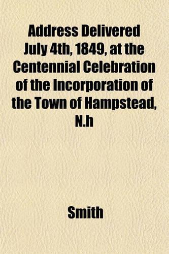 Address Delivered July 4th, 1849, at the Centennial Celebration of the Incorporation of the Town of Hampstead, N.H