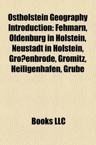 Ostholstein Geography Introduction: Fehmarn, Oldenburg in Holstein, Neustadt in Holstein, Heiligenhafen, Grossenbrode, Gromitz, Bad Schwartau(English)