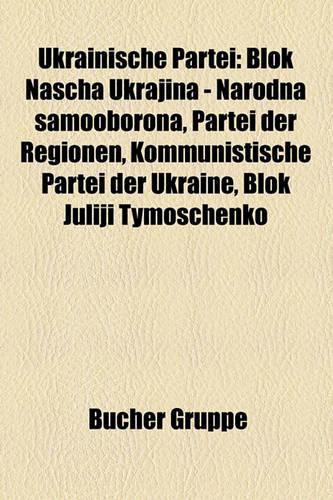 Ukrainische Partei: Blok Nascha Ukrajina - Narodna Samooborona, Partei Der Regionen, Kommunistische Partei Der Ukraine, Blok Juliji Tymoschenko(German)