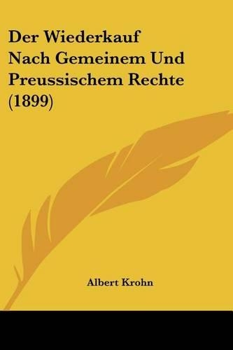 Der Wiederkauf Nach Gemeinem Und Preussischem Rechte (1899)