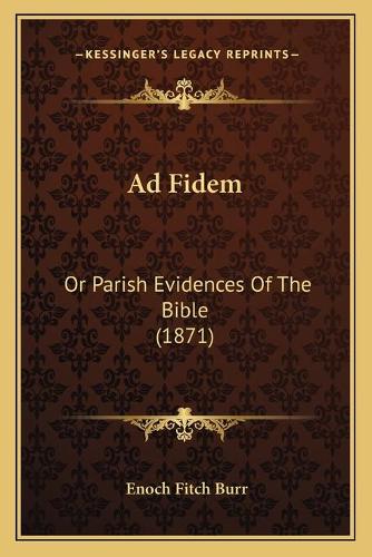 Ad Fidem: Or Parish Evidences Of The Bible (1871)(English)