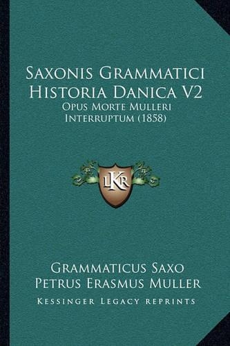 Saxonis Grammatici Historia Danica V2: Opus Morte Mulleri Interruptum (1858)(Latin)