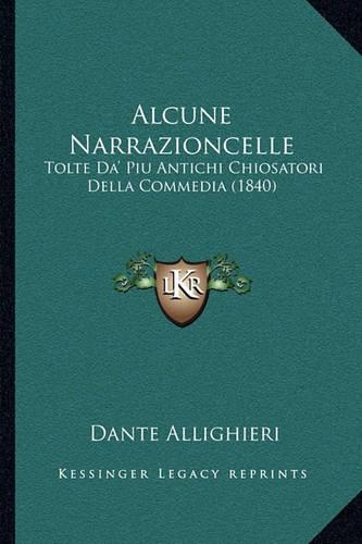 Alcune Narrazioncelle: Tolte Da' Piu Antichi Chiosatori Della Commedia (1840)(Italian)