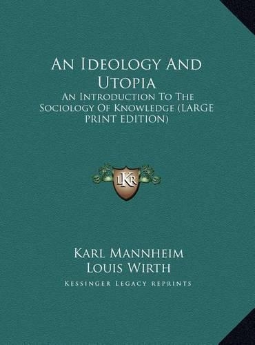 An Ideology and Utopia: An Introduction to the Sociology of Knowledge (Large Print Edition)